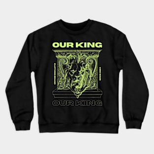 OUR KING Crewneck Sweatshirt